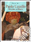 Paolo Uccello. Maestro solitario. Ediz. illustrata libro