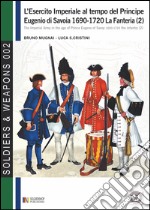 L'esercito imperiale al tempo del principe Eugenio di Savoia (1690-1720). La fanteria. Vol. 2 libro