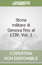 Storia militare di Genova fino al 1339. Vol. 1