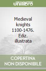 Medieval knights 1100-1476. Ediz. illustrata