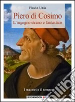 Piero di Cosimo. L'ingegno strano e fantastico. Ediz. illustrata libro