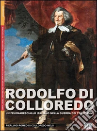 Rodolfo di Colloredo. Un Feldmaresciallo italiano nella Guerra dei Trent'anni libro