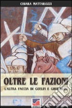 Oltre le fazioni. L'altra faccia di guelfi e ghibellini