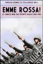 Emme rossa! Le camicie nere sul fronte russo 1941-1943 libro