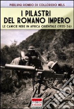 I pilastri del Romano Impero. Le camicie nere in Africa Orientale (1935-1936) libro