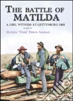 The battle of Matilda. A girl witness at Gettysburg 1863 libro