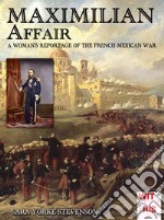 Maximilian Affair. A woman reportage of the French-Mexican war libro