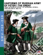 Uniforms of russian army of Peter I the Great. From the reign of Peter I to Catherine I, Peter II, Anna and Ivan VI. 1682-1741 libro