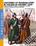 Uniforms of russian army in the era of ancient Tzar. From the Reign of Vasili IV to Michael I, Alexis, Feodor III during the XVII th century libro