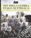 1915-1918 La guerra italo-austriaca. 1915-1918-The Great War in color. Italian & Austrian front. Ediz. illustrata libro