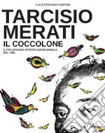 Tarcisio Merati. Il coccolone. Il più grande artista manicomiale del '900 libro