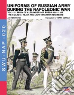 Uniforms of Russian army during the Napoleonic war. Vol. 15: Reign of Alexander I of Russia (1801-1825). The guards: heavy and light infantry regiments libro