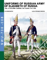 Uniforms of russian army of Elizabeth of Russia. Ediz. illustrata. Vol. 2: The army during the years 1741-1762 libro