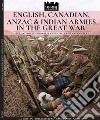 English, Canadian, ANZAC & Indian armies in the great war. I soldati dell'Impero britannico nella Grande Guerra. Ediz. italiana e inglese libro