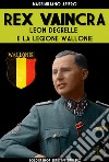 Rex Vaincra. Leon Degrelle e la regione Wallonie. Ediz. illustrata libro