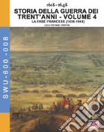 Storia della guerra dei trent'anni 1618-1648. Vol. 4: La fase Francese (1636-1648) libro