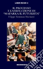 Il processo e l'assoluzione di «Mafarka il Futurista» libro