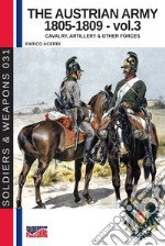 The Austrian army (1805-1809). Nuova ediz.. Vol. 3: The cavalry, artillery & other forces libro