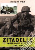 Zitadelle. L'SS Panzer-Korps all'attacco. Luglio 1943. Nuova ediz. libro