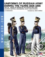 Uniforms of Russian army during the years 1825-1855. Ediz. illustrata. Vol. 9: Guards sapper, engineers, staff and others libro