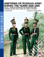 Uniforms of Russian army during the years 1825-1855. Ediz. illustrata. Vol. 10: General major staff, aide de camps & others libro