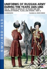 Uniforms of Russian army during the years 1825-1855. Vol. 13: Irregular troops, flags, and others. Part 1 libro