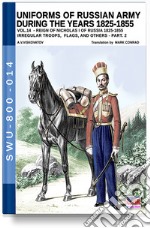 Uniforms of Russian army during the years 1825-1855. Vol. 14: Irregular troops, flags, and others. Part 2 libro