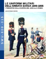 Le uniformi militari dell'armata sarda 1840-1855. I piemontesi dalla guerra del 1848 alla Crimea. Ediz. illustrata libro