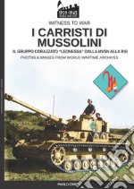 I carristi di Mussolini. Il gruppo corazzato «Leonessa» dalla MVSN alla RSI. Nuova ediz. libro