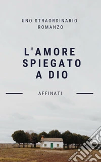 L'amore spiegato a Dio libro