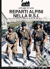 Reparti alpini nella R.S.I-The alpine troops in the italian social republic. Ediz. illustrata libro