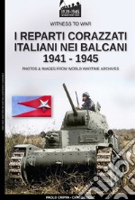 I reparti corazzati italiani nei Balcani 1941-1945 libro