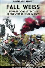 Fall Weiss. I reparti combattenti SS in Polonia. Settembre 1939 libro