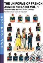 The uniforms of french armies 1690-1894. Vol. 1: Major staff, Maison du Roi, guards