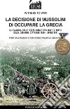 La decisione di Mussolini di occupare la Grecia. Ediz. illustrata libro