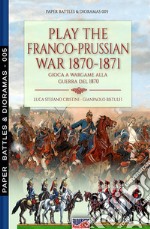 Play the Franco-Prussian war 1870-1871-Gioca a wargame alla guerra del 1870. Nuova ediz. libro