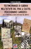 Testimonianze di guerra nell'estate del 1944 a Castel Focognano (Arezzo). Luci e ombre nella guerra partigiana nell'Aretino. Nuova ediz. libro