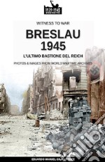 Breslau 1945: l'ultimo bastione del Reich. Nuova ediz. libro