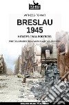 Breslau 1945: Hitler's final fortress libro