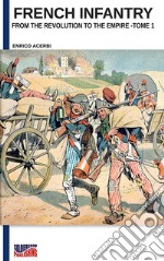 French infantry from the Revolution to the Empire. Ediz. illustrata. Vol. 1 libro