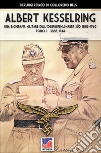 Kesselring: una biografia militare dell'Oberbefehlshaber Süd, 1885-1960. Vol. 1: 1885-1944 libro