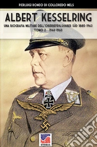 Kesselring: una biografia militare dell'Oberbefehlshaber Süd, 1885-1960. Vol. 2: 1944-1960 libro