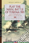 Play the naval battle of Tsushima 1905. Gioca a wargame alla battaglia di Tsushima 1905. Nuova ediz. libro