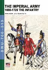 The imperial army. 1690-1720: the infantry. Ediz. illustrata libro