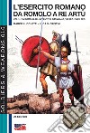 L'esercito romano da Romolo a re Artù. Ediz. italiana e inglese. Vol. 1: Da Romolo all'avvento di Ottaviano, VIII sec. fine I sec. a.C. libro