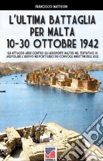 L'ultima battaglia per Malta 10-30 ottobre 1942 libro