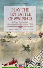 Play the sky battle of WW1 1914-18-Gioca a Wargame sui cieli della Grande Guerra 1914-18. Ediz. bilingue libro