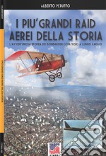 I più grandi raid aerei della storia. Nuova ediz. libro