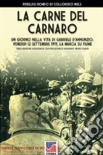 La carne del Carnaro. Un giorno nella vita di Gabriele D'Annunzio: venerdì 12 Settembre 1919, la marcia su Fiume libro