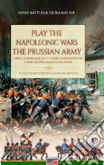 Play the Napoleonic wars. The Prussian army. Edis. italiana e inglese libro